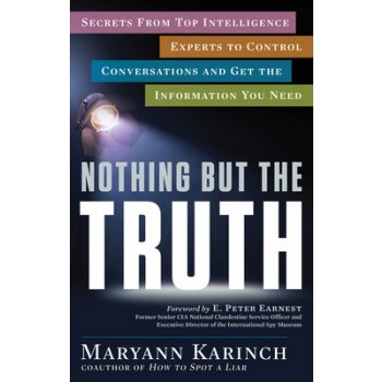 Nothing But the Truth: Secrets from Top Intelligence Experts to Control Conversations and Get the Information You Need Karinch MaryannPaperback