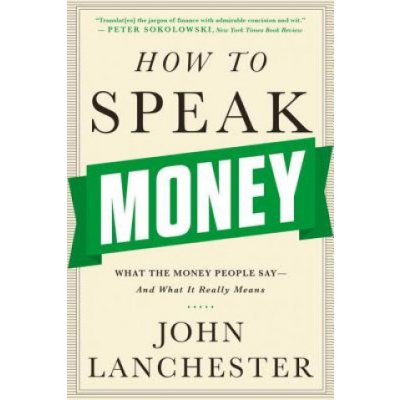 How to Speak Money: What the Money People Say-And What It Really Means Lanchester JohnPaperback