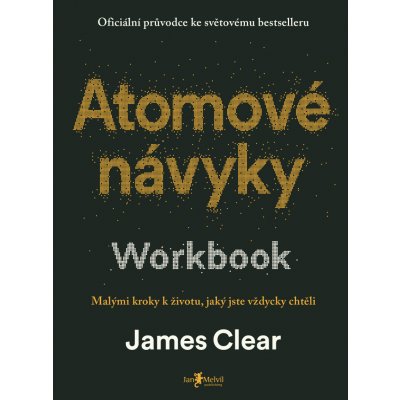 Atomové návyky – Workbook (Malými kroky k životu, jaký jste vždycky chtěli) – Hledejceny.cz