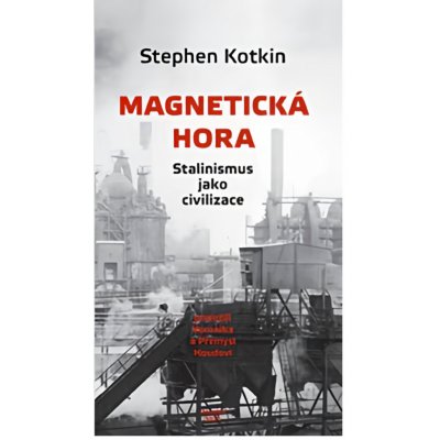 Magnetická hora - Stalinismus jako civilizace - Kotkin Stephen – Zbozi.Blesk.cz