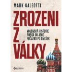Zrozeni z války - Vojenská historie Ruska od jeho počátku po dnešek - Mark Galeotti – Sleviste.cz
