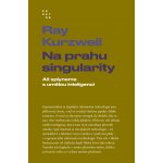 Na prahu singularity: Až splyneme s umělou inteligencí - Ray Kurzweil – Hledejceny.cz