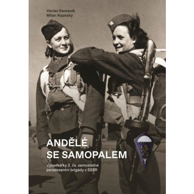 Andělé se samopalem - Výsadkářky 2. čs. samostatné paradesantní brigády v SSSR - Kopecký Milan, Kameník Václav – Zbozi.Blesk.cz