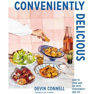 Conveniently Delicious: How to Cook and Eat with Spontaneity and Joy Connell DevinPevná vazba
