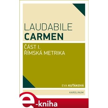 Laudabile Carmen. část I - Římská metrika - Eva Kuťáková