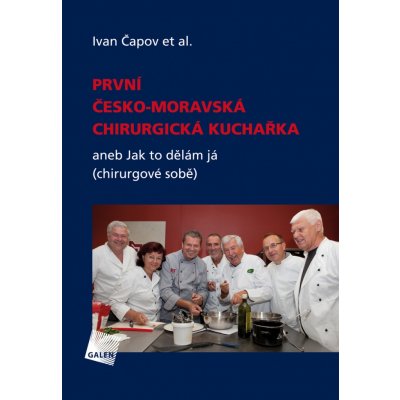 První česko-moravská chirurgická kuchařka. aneb Jak to dělám já - chirurgové sobě - Ivan Čapov