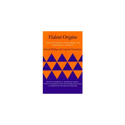 Violent Origins: Walter Burkert, Rene Girard, & Jonathan Z. Smith on Ritual Killing and Cultural Formation Hamerton-Kelly Robert G.Paperback – Hledejceny.cz