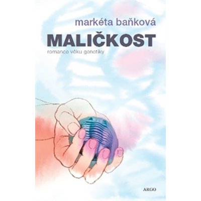 Maličkost. Romance z času genetiky - Markéta Baňková - Argo – Hledejceny.cz