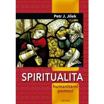 Spiritualita humanitární pomoci - Petr J. Jílek