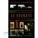 Život ve staletích - 13. století - Lexikon historie - Vlastimil Vondruška