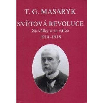 Světová revoluce -- Za války a ve válce 1914 1918 - Masaryk Tomáš Garrigue