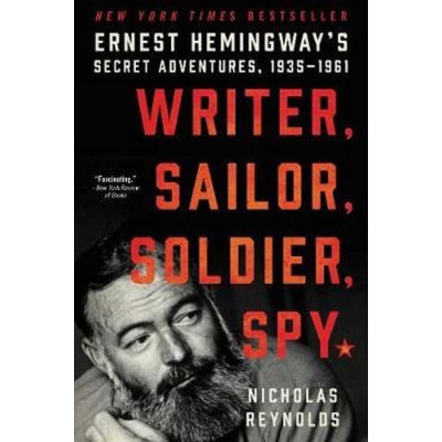 Writer, Sailor, Soldier, Spy: Ernest Hemingway´s Secret Adventures, 1935-1961