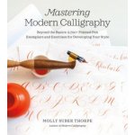 Mastering Modern Calligraphy: Beyond the Basics: 2,700+ Pointed Pen Exemplars and Exercises for Developing Your Style – Hledejceny.cz