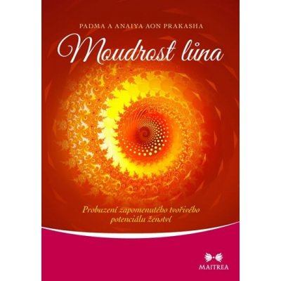 Moudrost lůna. Probuzení zapomenutého tvořivého potenciálu ženství - Padma Aon Prakasha, Anaiya Aon Prakasha – Hledejceny.cz