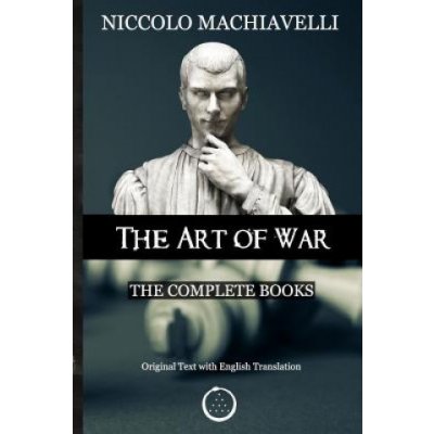 Niccolo Machiavelli - The Art of War: The Complete Books: The Original Text with English Translation – Hledejceny.cz