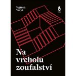 Na vrcholu zoufalství - Varyš, Vojtěch, Jiná – Hledejceny.cz
