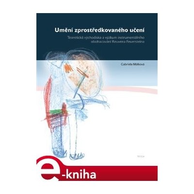 Umění zprostředkovaného učení. Teoretická východiska a výzkum instrumentálního obohacování Reuvena Feuersteina. - Gabriela Málková Seidlová e-kniha