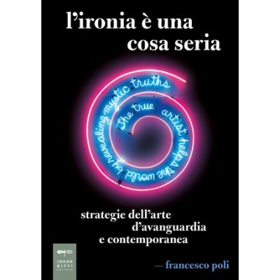ironia è una cosa seria. Strategie dell'arte d'avanguardia e contemporanea Francesco Poli – Hledejceny.cz