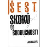 Šest skoků do budocnosti - Fischer Jan – Zbozi.Blesk.cz