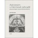 Astronom v Hermově zahradě - Johannes Kepler a paracelsiánská alchymie - Michalík Jiří – Hledejceny.cz