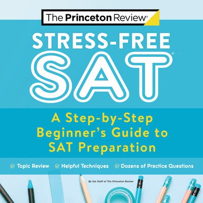 Stress-Free SAT: A Step-By-Step Beginner's Guide to SAT Preparation The Princeton ReviewPaperback