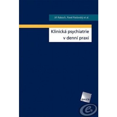 Klinická psychiatrie v praxi - Jiří Raboch, Pavel Pavlovský – Hledejceny.cz