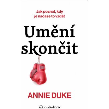 Umění skončit - Jak poznat, kdy je čas to vzdát - Annie Duke