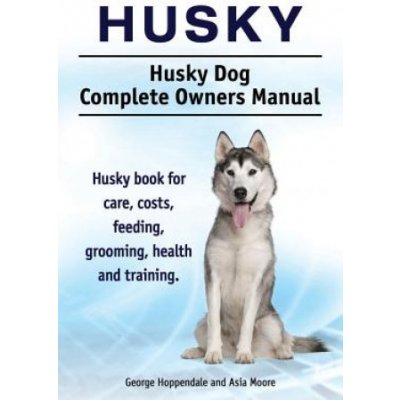 Husky. Husky Dog Complete Owners Manual. Husky Book for Care, Costs, Feeding, Grooming, Health and Training. – Hledejceny.cz