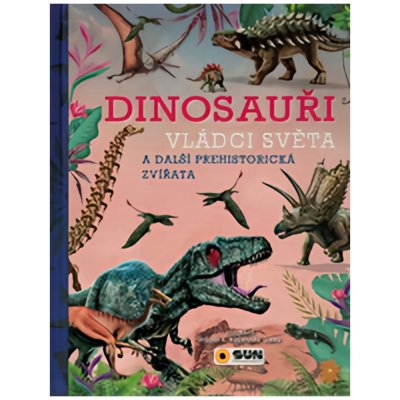 Dinosauři - Vládci světa a další prehistorická zvířata – Hledejceny.cz