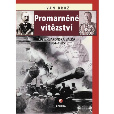 Brož Ivan - Promarněné vítězství -- Rusko-japonská válka 1904–1905 – Hledejceny.cz