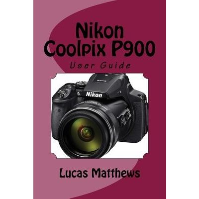 Nikon Coolpix P900: User Guide Matthews LucasPaperback – Hledejceny.cz