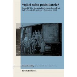 Vojáci nebo podnikatelé? - Hospodářské a finanční aktivity československých legií během jejich anabáze v Rusku a na Sibiři, 2. vydání - Daniela Brádlerová