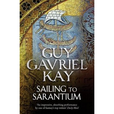 Guy Gavriel Kay: Sailing to Sarantium