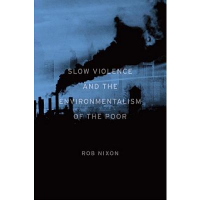 Slow Violence and the Environmentalism o - R. Nixon – Zbozi.Blesk.cz