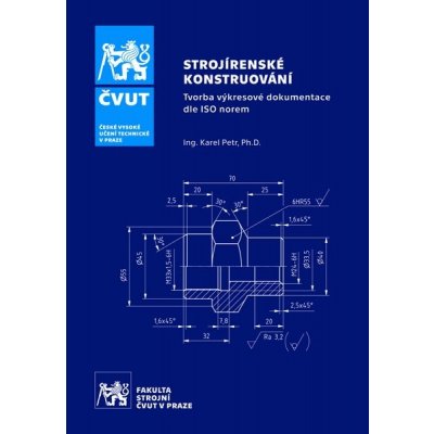 Strojírenské konstruování - tvorba výkresové dokumentace dle ISO norem - Petr, Karel