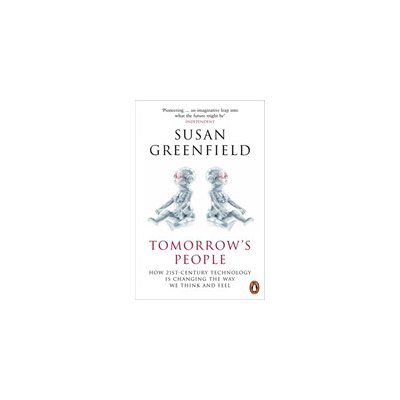 Tomorrow's People - How 21st-Century Technology is Changing the Way We Think and Feel (Greenfield Baroness Susan)(Paperback / softback)