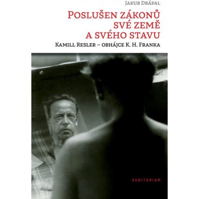 Poslušen zákonů své země a svého stavu: Kamill Resler – obhájce K. H. Franka - Drápal Jakub – Hledejceny.cz