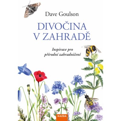 Goulson Dave - Divočina v zahradě -- inspirace pro přírodní zahradničení