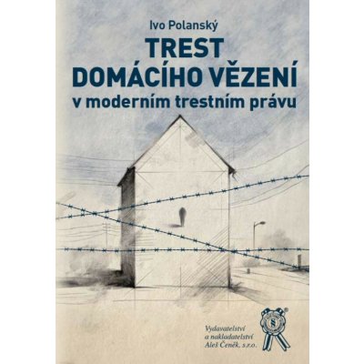 Trest domácího vězení v moderním testním právu - Ivo Polanský – Hledejceny.cz
