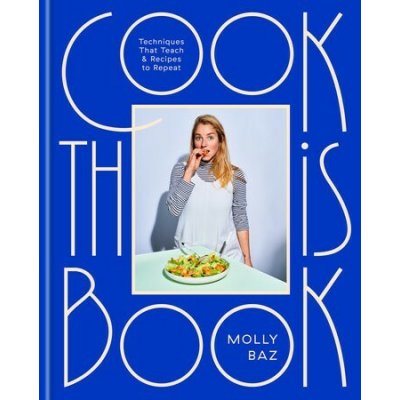 Cook This Book: Techniques That Teach and Recipes to Repeat: A Cookbook Baz Molly – Hledejceny.cz