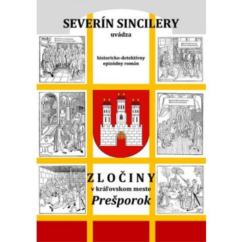 Zločiny v kráľovskom meste Prešporok 2. vydanie - Severín Sincilery, Daniel J. Dančík