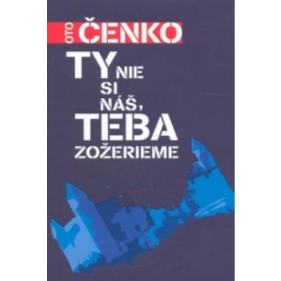 Ty nie si náš, teba zožerieme - Oto Čenko – Hledejceny.cz