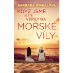Když jsme ještě věřili na mořské víly - Barbara O´Nealová – Hledejceny.cz