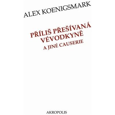 Příliš přešívaná vévodkyně a jiné causerie - Alex Koenigsmark – Hledejceny.cz