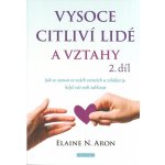 Vysoce citliví lidé a vztahy, 2. díl - Jak se vyznat ve svých vztazích a zvládat je, když vás svět zahlcuje - Aron Elaine N. – Hledejceny.cz