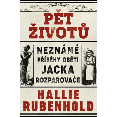 Pět životů: Neznámé příběhy obětí Jacka Rozparovače – Hledejceny.cz