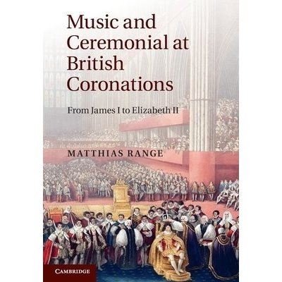 Music and Ceremonial at British Coronations: From James I to Elizabeth II Range MatthiasPaperback