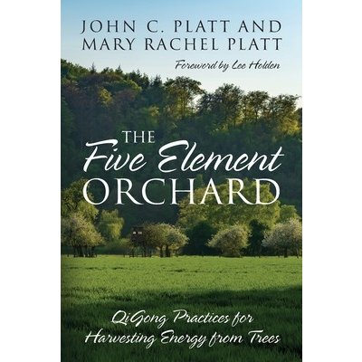 The Five Element Orchard: QiGong Practices for Harvesting Energy from Trees Platt John C.Paperback – Zbozi.Blesk.cz