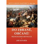 Do zbraně, občané! - Bitvy a osudy válečníků X. 1789–1794 / Francouzská revoluce 1 - Jiří Kovařík – Hledejceny.cz