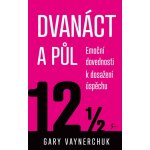 Dvanáct a půl. Využití emočních složek nezbytných pro obchodní úspěch - Gary Vaynerchuk – Hledejceny.cz